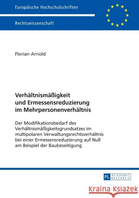 Verhaeltnismaeßigkeit Und Ermessensreduzierung Im Mehrpersonenverhaeltnis: Der Modifikationsbedarf Des Verhaeltnismaeßigkeitsgrundsatzes Im Multipolar Arnold, Florian 9783631663394 Peter Lang Gmbh, Internationaler Verlag Der W