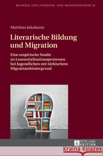 Literarische Bildung Und Migration: Eine Empirische Studie Zu Lesesozialisationsprozessen Bei Jugendlichen Mit Tuerkischem Migrationshintergrund Dawidowski, Christian 9783631664155 Peter Lang Gmbh, Internationaler Verlag Der W