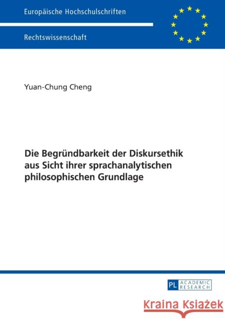 Die Begruendbarkeit Der Diskursethik Aus Sicht Ihrer Sprachanalytischen Philosophischen Grundlage Cheng, Yuan-Chung 9783631664452