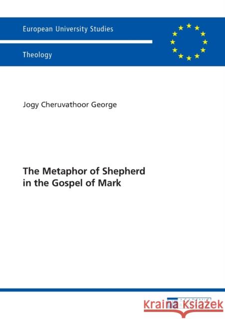 The Metaphor of Shepherd in the Gospel of Mark George, Jogy Cheruvathoor 9783631664476 Peter Lang AG