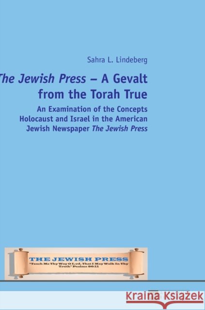 «The Jewish Press» - A Gevalt from the Torah True: An Examination of the Concepts Holocaust and Israel in the American Jewish Newspaper «The Jewish Pr Lindeberg, Sahra L. 9783631664513