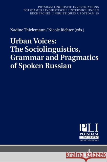 Urban Voices: The Sociolinguistics, Grammar and Pragmatics of Spoken Russian Thielemann, Nadine; Richter, Nicole 9783631664629