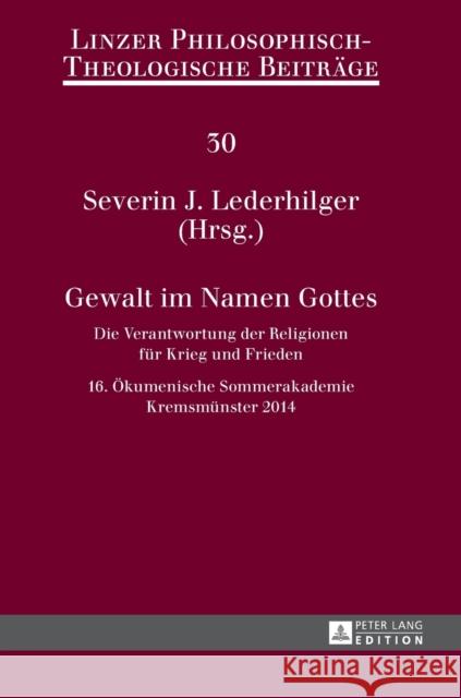 Gewalt Im Namen Gottes: Die Verantwortung Der Religionen Fuer Krieg Und Frieden - 16. Oekumenische Sommerakademie Kremsmuenster 2014 Katholische Privat-Universität Linz 9783631664704 Peter Lang Gmbh, Internationaler Verlag Der W