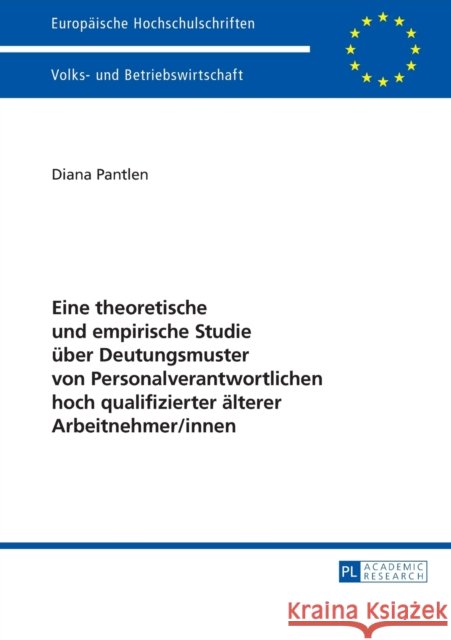 Eine Theoretische Und Empirische Studie Ueber Deutungsmuster Von Personalverantwortlichen Hoch Qualifizierter Aelterer Arbeitnehmer/Innen Pantlen, Diana 9783631665466 Peter Lang Gmbh, Internationaler Verlag Der W