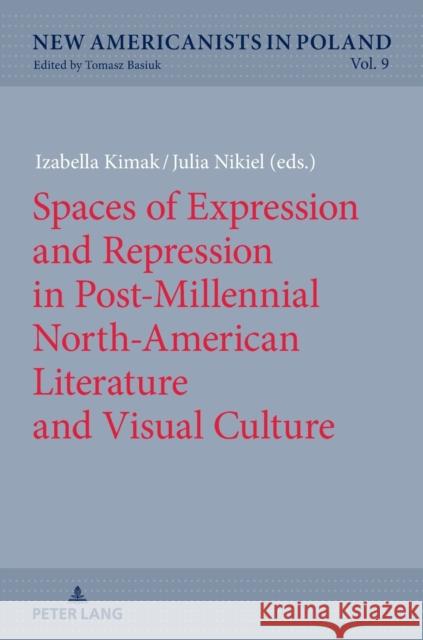 Spaces of Expression and Repression in Post-Millennial North-American Literature and Visual Culture Izabella Kimak Julia Nikiel  9783631665473 Peter Lang AG