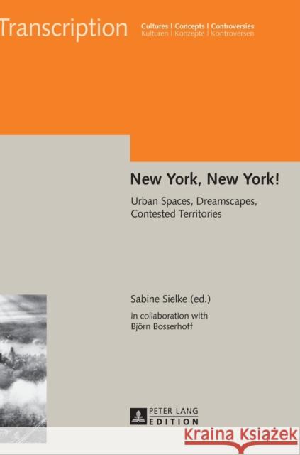 New York, New York!: Urban Spaces, Dreamscapes, Contested Territories Sielke, Sabine 9783631665541 Peter Lang AG