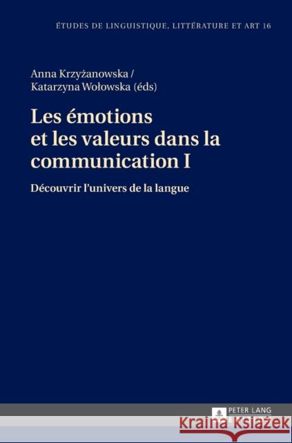 Les Émotions Et Les Valeurs Dans La Communication I: Découvrir l'Univers de la Langue Krzyzanowska, Anna 9783631666456 Peter Lang Gmbh, Internationaler Verlag Der W