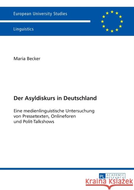 Der Asyldiskurs in Deutschland: Eine Medienlinguistische Untersuchung Von Pressetexten, Onlineforen Und Polit-Talkshows Becker, Maria 9783631666524