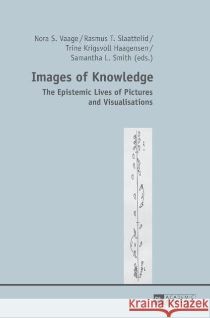 Images of Knowledge: The Epistemic Lives of Pictures and Visualisations Vaage, Nora S. 9783631666647 Peter Lang AG