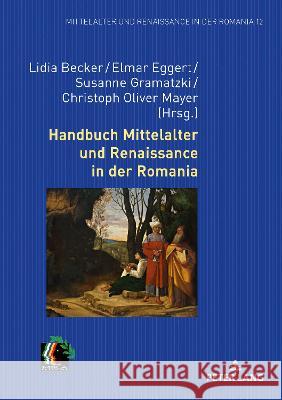 Handbuch Mittelalter Und Renaissance in Der Romania Lidia Becker Elmar Eggert Christoph Mayer 9783631666708