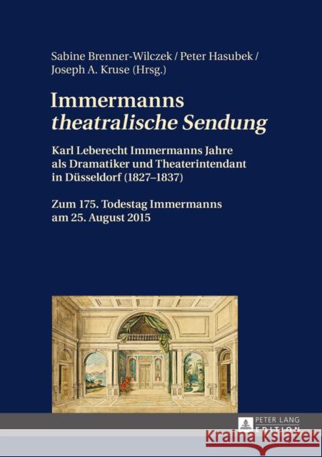 Immermanns «Theatralische Sendung»: Karl Leberecht Immermanns Jahre ALS Dramatiker Und Theaterintendant in Duesseldorf (1827-1837) - Zum 175. Todestag Brenner-Wilczek, Sabine 9783631666876 Peter Lang Gmbh, Internationaler Verlag Der W