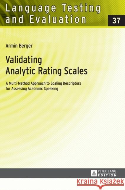 Validating Analytic Rating Scales: A Multi-Method Approach to Scaling Descriptors for Assessing Academic Speaking Sigott, Günther 9783631666913