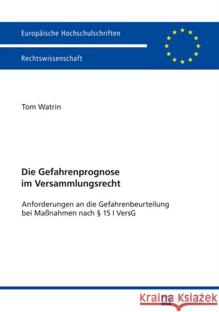 Die Gefahrenprognose Im Versammlungsrecht: Anforderungen an Die Gefahrenbeurteilung Bei Maßnahmen Nach § 15 I Versg Watrin, Tom 9783631666951 Peter Lang Gmbh, Internationaler Verlag Der W