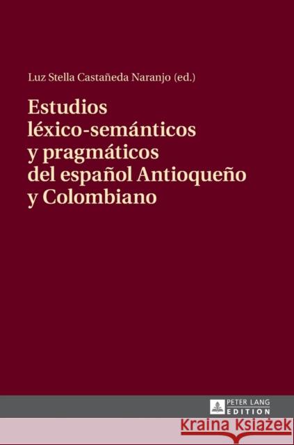 Estudios Léxico-Semánticos Y Pragmáticos del Español Antioqueño Y Colombiano Castañeda Naranjo, Luz Stella 9783631666982 Peter Lang Gmbh, Internationaler Verlag Der W