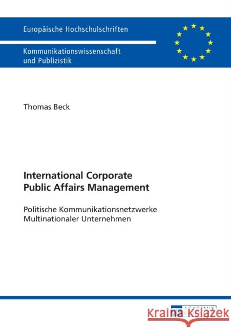 International Corporate Public Affairs Management: Politische Kommunikationsnetzwerke Multinationaler Unternehmen Beck, Thomas 9783631667064 Peter Lang Gmbh, Internationaler Verlag Der W