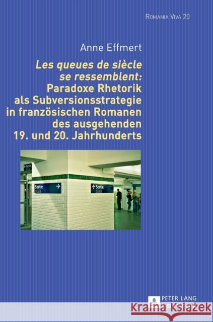 «Les Queues de Siècle Se Ressemblent» Paradoxe Rhetorik ALS Subversionsstrategie in Franzoesischen Romanen Des Ausgehenden 19. Und 20. Jahrhunderts Felten, Uta 9783631667095 Peter Lang Gmbh, Internationaler Verlag Der W