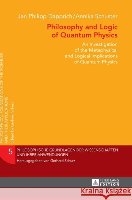 Philosophy and Logic of Quantum Physics: An Investigation of the Metaphysical and Logical Implications of Quantum Physics Schurz, Gerhard 9783631667255