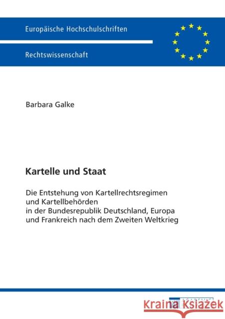 Kartelle Und Staat: Die Entstehung Von Kartellrechtsregimen Und Kartellbehoerden in Der Bundesrepublik Deutschland, Europa Und Frankreich Galke, Barbara 9783631667262 Peter Lang Gmbh, Internationaler Verlag Der W