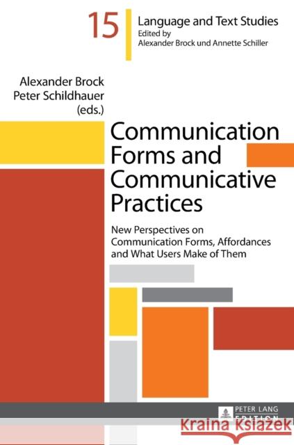 Communication Forms and Communicative Practices: New Perspectives on Communication Forms, Affordances and What Users Make of Them Brock, Alexander 9783631667521