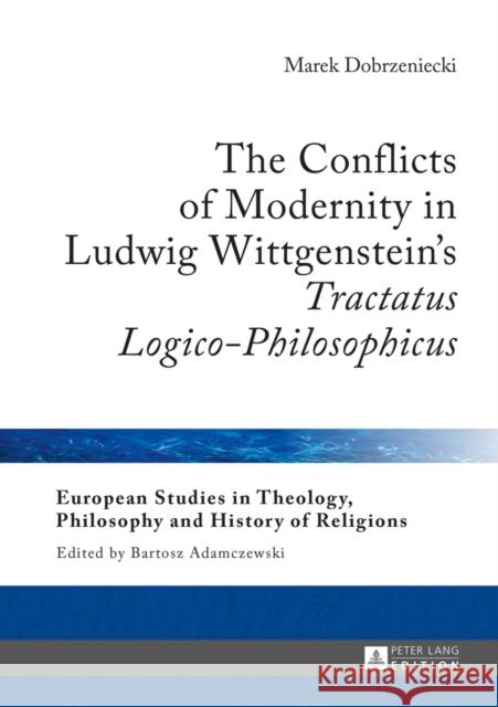 The Conflicts of Modernity in Ludwig Wittgenstein's «Tractatus Logico-Philosophicus» Adamczewski, Bartosz 9783631667804 Peter Lang Gmbh, Internationaler Verlag Der W