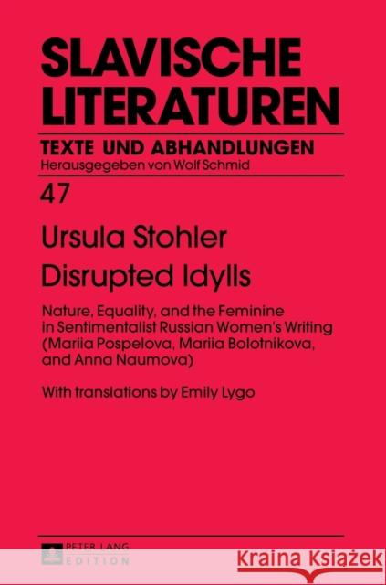 Disrupted Idylls: Nature, Equality, and the Feminine in Sentimentalist Russian Women's Writing (Mariia Pospelova, Mariia Bolotnikova, an Schmid, Wolf 9783631668030 Peter Lang Gmbh, Internationaler Verlag Der W