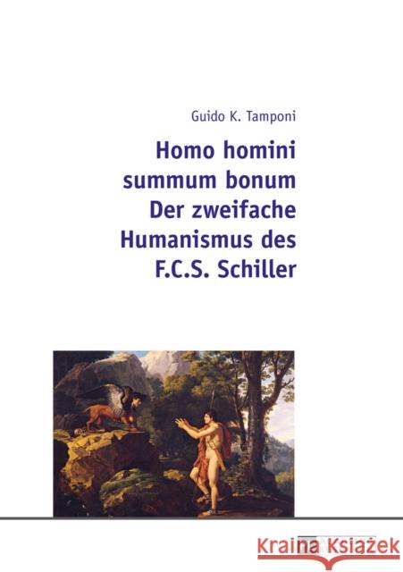 Homo Homini Summum Bonum- Der Zweifache Humanismus Des F.C.S. Schiller Tamponi, Guido Karl 9783631668177 Peter Lang Gmbh, Internationaler Verlag Der W