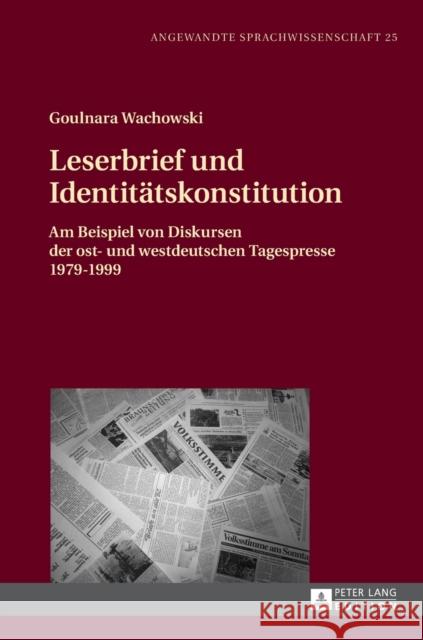 Leserbrief Und Identitaetskonstitution: Am Beispiel Von Diskursen Der Ost- Und Westdeutschen Tagespresse 1979-1999 Burkhardt, Armin 9783631668238