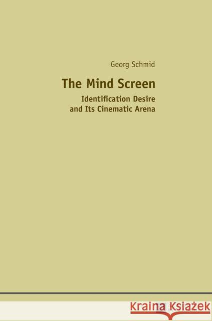 The Mind Screen: Identification Desire and Its Cinematic Arena Schmid, Georg 9783631668481 Peter Lang AG