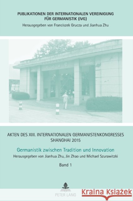 Akten Des XIII. Internationalen Germanistenkongresses Shanghai 2015 - Germanistik Zwischen Tradition Und Innovation: Band 1 - Eroeffnung, Ansprachen, Grucza, Franciszek 9783631668634 Peter Lang Gmbh, Internationaler Verlag Der W