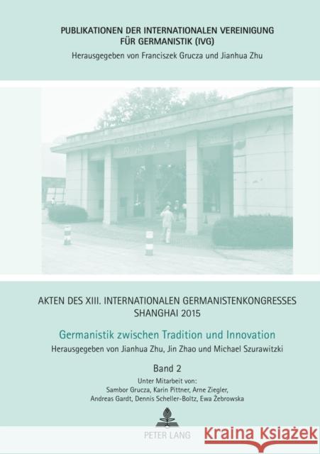 Akten Des XIII. Internationalen Germanistenkongresses Shanghai 2015 - Germanistik Zwischen Tradition Und Innovation: Band 2 Zhu, Jianhua 9783631668641