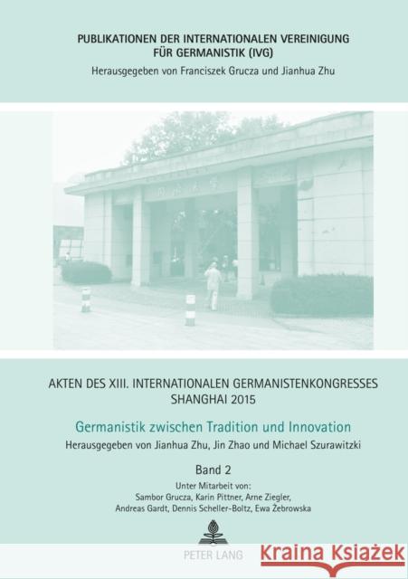 Akten Des XIII. Internationalen Germanistenkongresses Shanghai 2015 - Germanistik Zwischen Tradition Und Innovation: Band 2 Zhu, Jianhua 9783631668641 Peter Lang Gmbh, Internationaler Verlag Der W