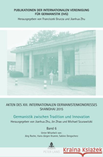Akten Des XIII. Internationalen Germanistenkongresses Shanghai 2015 - Germanistik Zwischen Tradition Und Innovation: Band 6 Szurawitzki, Michael 9783631668689 Peter Lang Gmbh, Internationaler Verlag Der W