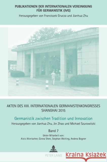 Akten Des XIII. Internationalen Germanistenkongresses Shanghai 2015 -Germanistik Zwischen Tradition Und Innovation: Band 7 Zhu, Jianhua 9783631668696 Peter Lang Gmbh, Internationaler Verlag Der W