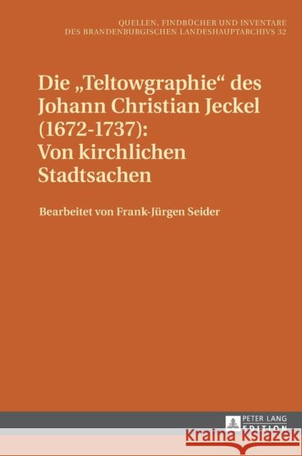 Die «Teltowgraphie» Des Johann Christian Jeckel (1672-1737): Von Kirchlichen Stadtsachen Brandenburgisches Landeshauptarchiv 9783631668832 Peter Lang Gmbh, Internationaler Verlag Der W