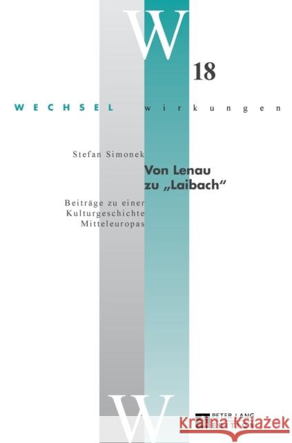Von Lenau Zu «Laibach»: Beitraege Zu Einer Kulturgeschichte Mitteleuropas Simonek, Stefan 9783631668863 Peter Lang Gmbh, Internationaler Verlag Der W