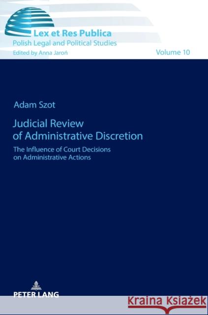 Judicial Review of Administrative Discretion: The Influence of Court Decisions on Administrative Actions Jaron, Anna 9783631668900 Peter Lang AG