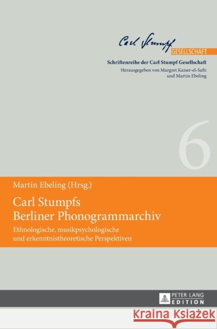 Carl Stumpfs Berliner Phonogrammarchiv: Ethnologische, Musikpsychologische Und Erkenntnistheoretische Perspektiven Kaiser-El-Safti, Margret 9783631669037 Peter Lang Gmbh, Internationaler Verlag Der W