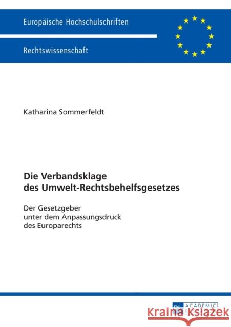 Die Verbandsklage des Umwelt-Rechtsbehelfsgesetzes; Der Gesetzgeber unter dem Anpassungsdruck des Europarechts Sommerfeldt, Katharina 9783631669044 Peter Lang Gmbh, Internationaler Verlag Der W