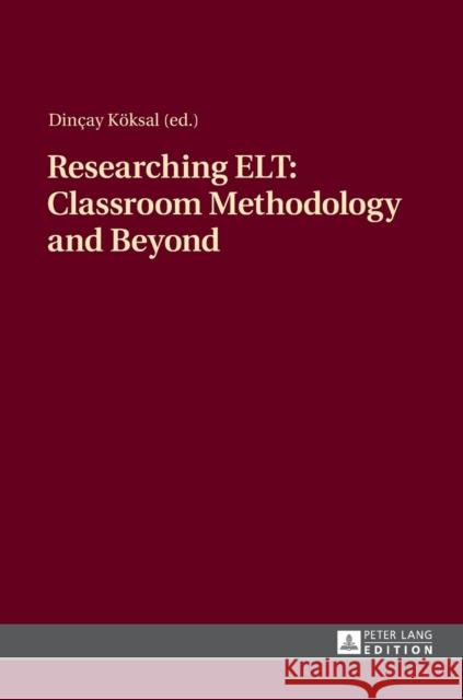 Researching Elt: Classroom Methodology and Beyond Köksal, Dincay 9783631669433