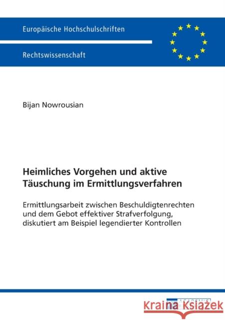 Heimliches Vorgehen Und Aktive Taeuschung Im Ermittlungsverfahren: Ermittlungsarbeit Zwischen Beschuldigtenrechten Und Dem Gebot Effektiver Strafverfo Nowrousian, Bijan 9783631669495