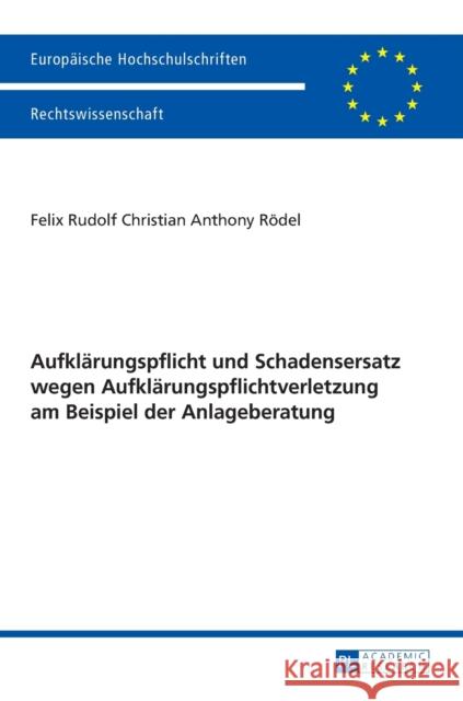 Aufklaerungspflicht Und Schadensersatz Wegen Aufklaerungspflichtverletzung Am Beispiel Der Anlageberatung Rödel, Felix 9783631669570 Peter Lang Gmbh, Internationaler Verlag Der W