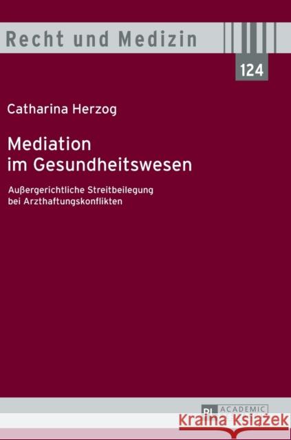 Mediation Im Gesundheitswesen: Außergerichtliche Streitbeilegung Bei Arzthaftungskonflikten Kern, Bernd-Rüdiger 9783631669600