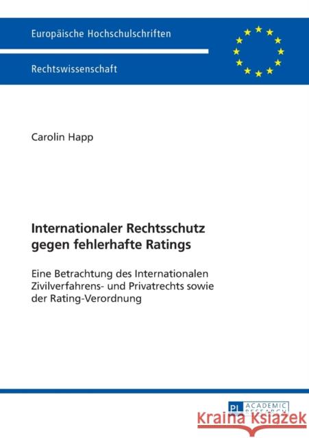Internationaler Rechtsschutz Gegen Fehlerhafte Ratings: Eine Betrachtung Des Internationalen Zivilverfahrens- Und Privatrechts Sowie Der Rating-Verord Happ, Carolin 9783631669785 Peter Lang Gmbh, Internationaler Verlag Der W