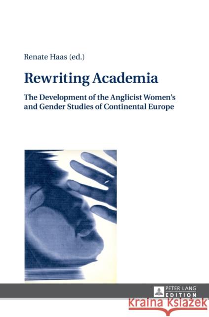 Rewriting Academia: The Development of the Anglicist Women's and Gender Studies of Continental Europe Haas, Renate 9783631669853 Peter Lang AG