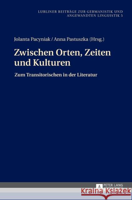 Zwischen Orten, Zeiten und Kulturen; Zum Transitorischen in der Literatur Golec, Janusz 9783631670002