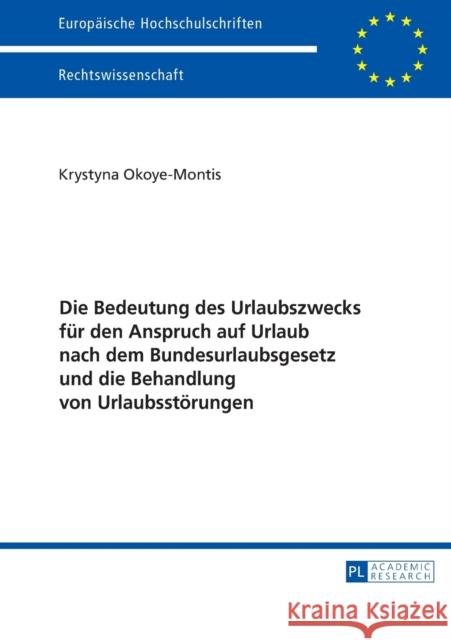 Die Bedeutung Des Urlaubszwecks Fuer Den Anspruch Auf Urlaub Nach Dem Bundesurlaubsgesetz Und Die Behandlung Von Urlaubsstoerungen Okoye-Montis, Krystyna 9783631670071 Peter Lang Gmbh, Internationaler Verlag Der W
