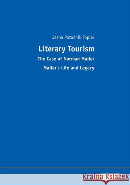 Literary Tourism: The Case of Norman Mailer - Mailer's Life and Legacy Potocnik Topler, Jasna 9783631670187