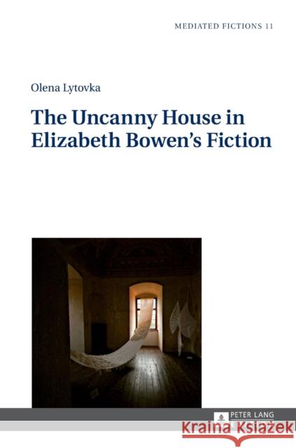 The Uncanny House in Elizabeth Bowen's Fiction Olena Lytovka 9783631670255 Peter Lang Gmbh, Internationaler Verlag Der W
