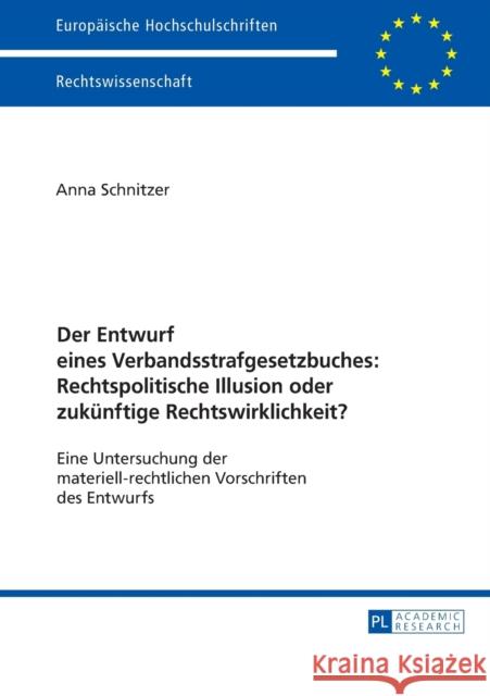 Der Entwurf Eines Verbandsstrafgesetzbuches: Rechtspolitische Illusion Oder Zukuenftige Rechtswirklichkeit?: Eine Untersuchung Der Materiell-Rechtlich Schnitzer, Anna 9783631670439