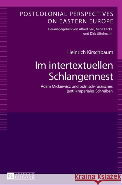 Im Intertextuellen Schlangennest: Adam Mickiewicz Und Polnisch-Russisches (Anti-)Imperiales Schreiben Lecke, Mirja 9783631670507